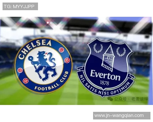 切尔西与埃弗顿对决分析：战术布局与球员表现的全面解读